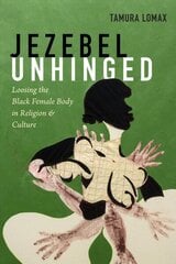 Jezebel Unhinged: Loosing the Black Female Body in Religion and Culture cena un informācija | Sociālo zinātņu grāmatas | 220.lv