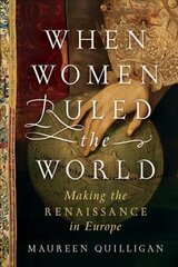 When Women Ruled the World: Making the Renaissance in Europe cena un informācija | Vēstures grāmatas | 220.lv