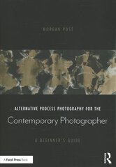 Alternative Process Photography for the Contemporary Photographer: A Beginner's Guide cena un informācija | Grāmatas par fotografēšanu | 220.lv