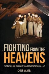 Fighting from the Heavens: Tactics and Training of Usaaf Bomber Crews, 1941-45 цена и информация | Книги по социальным наукам | 220.lv