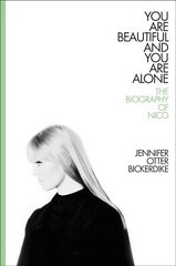 You Are Beautiful and You Are Alone: The Biography of Nico cena un informācija | Biogrāfijas, autobiogrāfijas, memuāri | 220.lv