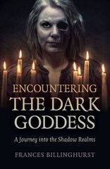 Encountering the Dark Goddess: A Journey into the Shadow Realms cena un informācija | Garīgā literatūra | 220.lv