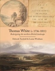 Thomas White (c. 1736-1811): Redesigning the Northern British Landscape цена и информация | Исторические книги | 220.lv