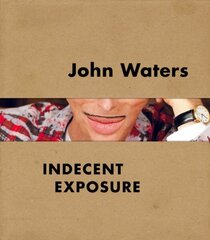 John Waters: Indecent Exposure cena un informācija | Mākslas grāmatas | 220.lv