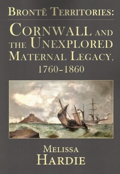 Bronte Territories: Cornwall and the Unexplored Maternal Legacy, 1760-1870 цена и информация | Vēstures grāmatas | 220.lv