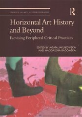 Horizontal Art History and Beyond: Revising Peripheral Critical Practices цена и информация | Книги об искусстве | 220.lv