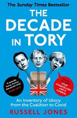 The Decade in Tory: The Sunday Times Bestseller: An Inventory of Idiocy from the Coalition to Covid cena un informācija | Sociālo zinātņu grāmatas | 220.lv