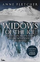 Widows of the Ice: The Women that Scott's Antarctic Expedition Left Behind цена и информация | Биографии, автобиогафии, мемуары | 220.lv