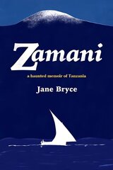 Zamani: A haunted memoir of Tanzania цена и информация | Биографии, автобиографии, мемуары | 220.lv