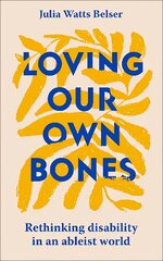 Loving Our Own Bones: Rethinking disability in an ableist world cena un informācija | Garīgā literatūra | 220.lv