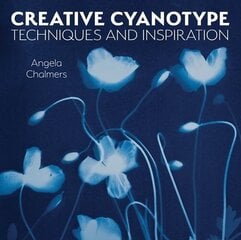 Creative Cyanotype: Techniques and Inspiration цена и информация | Книги по фотографии | 220.lv