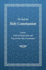 Rule for Holy Communion: Canons, Order of Preparation, and Prayers After Holy Communion 3rd ed. цена и информация | Духовная литература | 220.lv