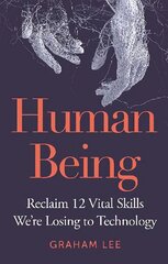 Human Being: Reclaim 12 Vital Skills We're Losing to Technology цена и информация | Самоучители | 220.lv