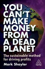 You Can't Make Money From a Dead Planet: The Sustainable Method for Driving Profits cena un informācija | Ekonomikas grāmatas | 220.lv