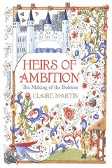 Heirs of Ambition: The Making of the Boleyns cena un informācija | Biogrāfijas, autobiogrāfijas, memuāri | 220.lv
