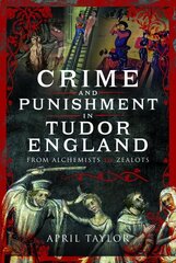 Crime and Punishment in Tudor England: From Alchemists to Zealots цена и информация | Исторические книги | 220.lv