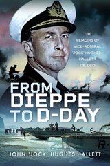 From Dieppe to D-Day: The Memoirs of Vice Admiral Jock Hughes-Hallett cena un informācija | Biogrāfijas, autobiogrāfijas, memuāri | 220.lv