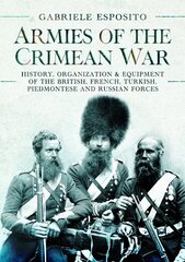 Armies of the Crimean War, 1853 1856: History, Organization and Equipment of the British, French, Turkish, Piedmontese and Russian forces цена и информация | Исторические книги | 220.lv