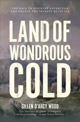 Land of Wondrous Cold: The Race to Discover Antarctica and Unlock the Secrets of Its Ice цена и информация | Книги по экономике | 220.lv