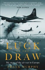 Luck of the Draw: My Story of the Air War in Europe - A NEW YORK TIMES BESTSELLER Not for Online cena un informācija | Vēstures grāmatas | 220.lv