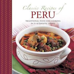 Classic Recipes of Peru: Traditional Food and Cooking in 25 Authentic Dishes цена и информация | Книги рецептов | 220.lv
