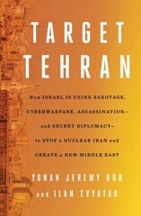 Target Tehran: How Israel Is Using Sabotage, Cyberwarfare, Assassination - and Secret Diplomacy - to Stop a Nuclear Iran and Create a New Middle East цена и информация | Книги по социальным наукам | 220.lv