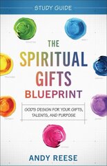 Spiritual Gifts Blueprint Study Guide - God`s Design for Your Gifts, Talents, and Purpose: God's Design for Your Gifts, Talents, and Purpose цена и информация | Духовная литература | 220.lv