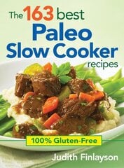 163 Best Paleo Slow Cooker Recipes: 100% Gluten Free: 100% Gluten-free цена и информация | Книги рецептов | 220.lv