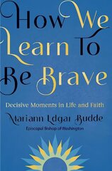 How We Learn to Be Brave: Decisive Moments in Life and Faith cena un informācija | Garīgā literatūra | 220.lv