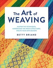 Art of Weaving: Master the Techniques, Understand the Weave Structures, Create Your Own Designs цена и информация | Книги о питании и здоровом образе жизни | 220.lv