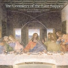 Geometry of the Last Supper: Leonardo da Vinci's Hidden Composition and its Symbolism цена и информация | Книги об искусстве | 220.lv