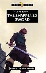 John Knox: The Sharpened Sword Revised ed. cena un informācija | Garīgā literatūra | 220.lv