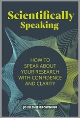 Scientifically Speaking: How to speak about your research with confidence and clarity цена и информация | Учебный материал по иностранным языкам | 220.lv