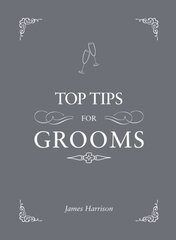Top Tips for Grooms: From Invites and Speeches to the Best Man and the Stag Night, the Complete Wedding Guide cena un informācija | Pašpalīdzības grāmatas | 220.lv
