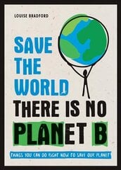 Save the World: There is No Planet B: Things You Can Do Right Now to Save Our Planet цена и информация | Книги по социальным наукам | 220.lv