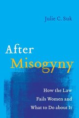 After Misogyny: How the Law Fails Women and What to Do about It цена и информация | Книги по экономике | 220.lv