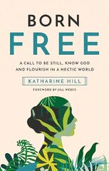 Born Free: A call to be still, know God and flourish in a hectic world цена и информация | Духовная литература | 220.lv