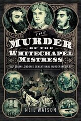Murder of the Whitechapel Mistress: Victorian London's Sensational Murder Mystery cena un informācija | Biogrāfijas, autobiogrāfijas, memuāri | 220.lv