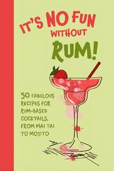 It's No Fun Without Rum!: 50 Fabulous Recipes for Rum-Based Cocktails, from Mai Tai to Mojito UK edition цена и информация | Книги рецептов | 220.lv