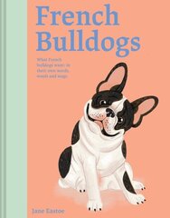 French Bulldogs: What French Bulldogs want: in their own words, woofs and wags cena un informācija | Grāmatas par veselīgu dzīvesveidu un uzturu | 220.lv