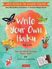 Write Your Own Haiku for Kids: Write Poetry in the Japanese Tradition - Easy Step-by-Step Instructions to Compose Simple Poems цена и информация | Книги для подростков и молодежи | 220.lv