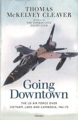 Going Downtown: The US Air Force over Vietnam, Laos and Cambodia, 1961-75 цена и информация | Книги по социальным наукам | 220.lv