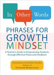 In Other Words: Phrases For Growth Mindset: A Teacher's Guide to Empowering Students through Effective Praise and Feedback цена и информация | Книги по социальным наукам | 220.lv