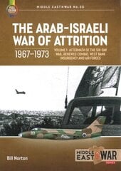 Arab-Israeli War of Attrition, 1967-1973. Volume 1: Aftermath of the Six-Day War, Renewed Combat, West Bank Insurgency and Air Forces cena un informācija | Vēstures grāmatas | 220.lv