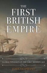First British Empire: Global Expansion in the Early Modern Age cena un informācija | Vēstures grāmatas | 220.lv