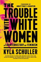 The Trouble with White Women: A Counterhistory of Feminism цена и информация | Исторические книги | 220.lv