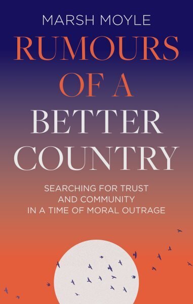 Rumours of a Better Country: Searching for trust and community in a time of moral outrage cena un informācija | Vēstures grāmatas | 220.lv
