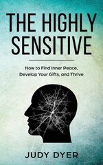 The Highly Sensitive: How to Find Inner Peace, Develop Your Gifts, and Thrive cena un informācija | Pašpalīdzības grāmatas | 220.lv