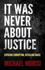 It Was Never About Justice: Exposing Corruption, Revealing Grace cena un informācija | Garīgā literatūra | 220.lv