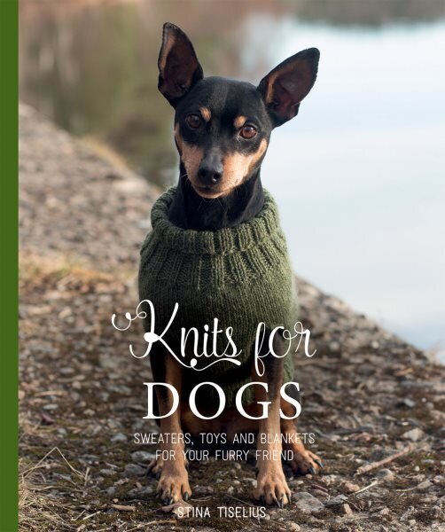 Knits for Dogs: Sweaters, Toys and Blankets for Your Furry Friend cena un informācija | Grāmatas par veselīgu dzīvesveidu un uzturu | 220.lv